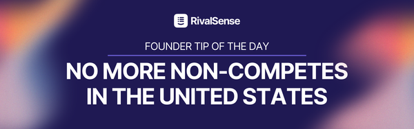 Founder Tip of the Day: No More Non-competes in the US